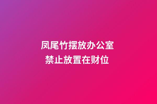 凤尾竹摆放办公室   禁止放置在财位